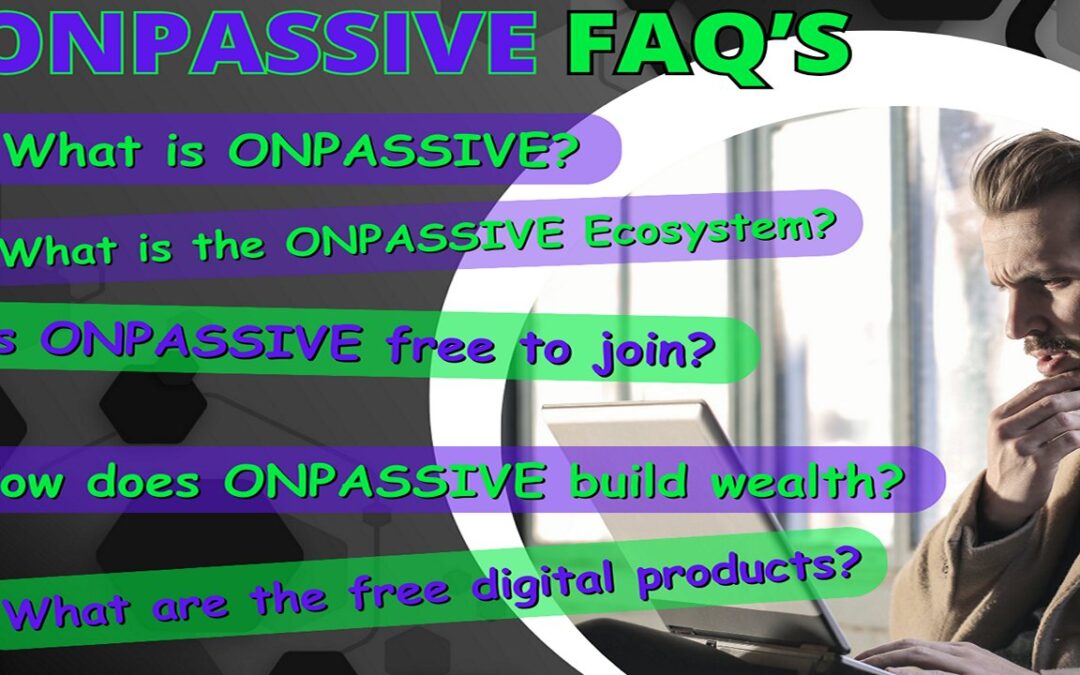 ONPASSIVE FAQ’s (The Most Frequently Asked Questions)